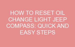 How To Reset Oil Change Light Jeep Compass Quick And Easy Steps