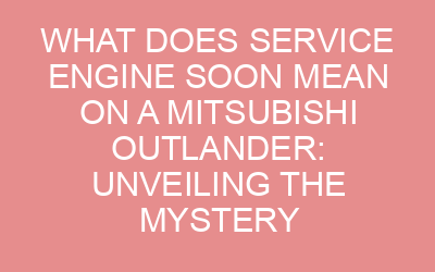 What Does Service Engine Soon Mean on a Mitsubishi Outlander: Unveiling the Mystery
